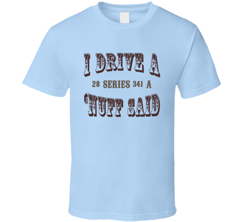 I Drive A 1928 Cadillac Series 341 A Nuff Said T Shirt I Drive A 1928 Cadillac Series 341 A Nuff Said T Shirt