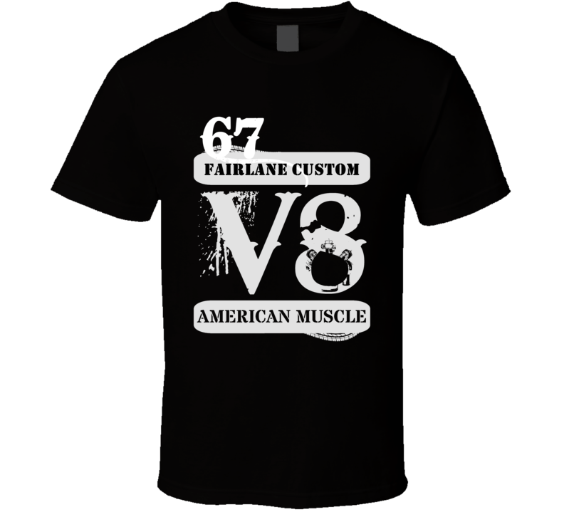 1967 FAIRLANE American Muscle V8 Car Lover T Shirt 1967 FAIRLANE American Muscle V8 Car Lover T Shirt