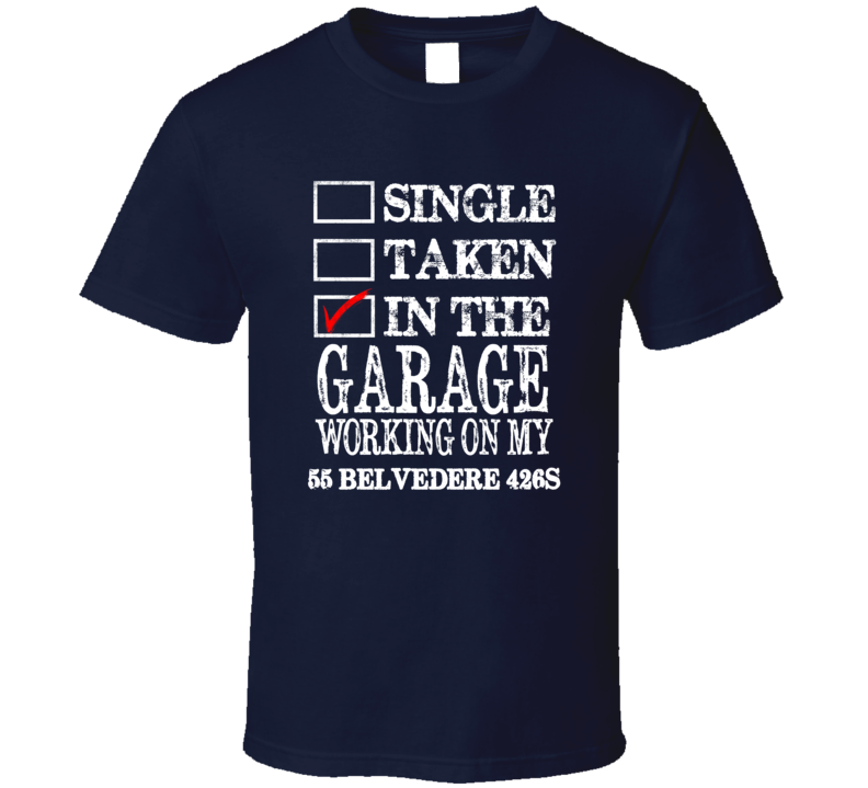 Single Taken In The Garage Working On My 1955 PLYMOUTH BELVEDERE 426S Muscle Car T Shirt