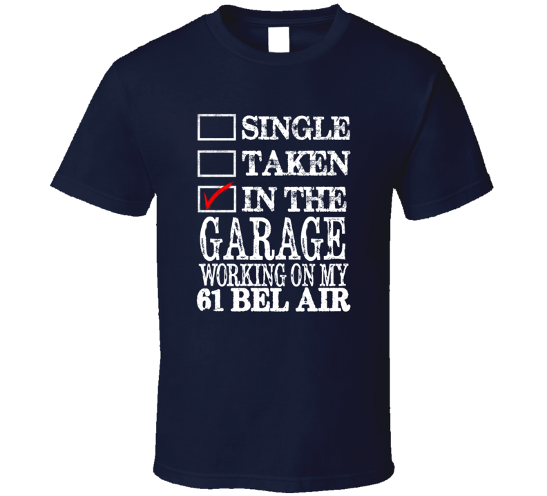 Single Taken In The Garage Working On My 1961 CHEVY BEL AIR Muscle Car T Shirt