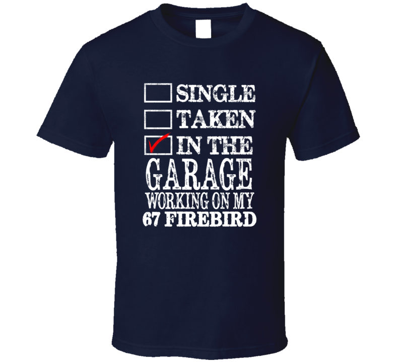 Single Taken In The Garage Working On My 1967 PONTIAC FIREBIRD Muscle Car T Shirt