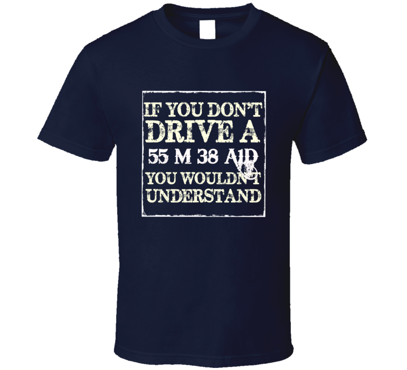 If You Dont  Drive A 1955 M 38 A1D You Wouldnt Understand Jeep T Shirt