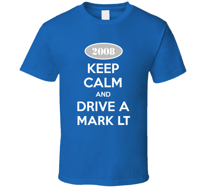 Keep Calm and Drive A 2008 Lincoln Mark LT Funny T Shirt