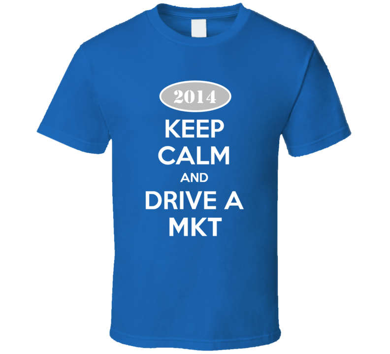 Keep Calm and Drive A 2014 Lincoln MKT Funny T Shirt