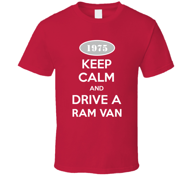 Keep Calm and Drive A 1975 Dodge Ram Van Funny T Shirt Keep Calm and Drive A 1975 Dodge Ram Van Funny T Shirt