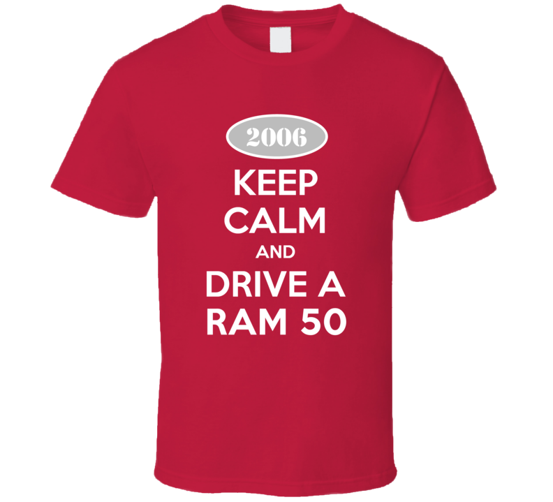 Keep Calm and Drive A 2006 Dodge Ram 50 Funny T Shirt