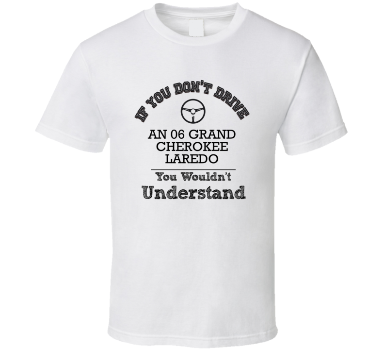 If You Dont Drive An 06 Grand Cherokee Laredo You Wouldn?T Understand If You Dont Drive An 06 Grand Cherokee Laredo You Wouldn?T Understand