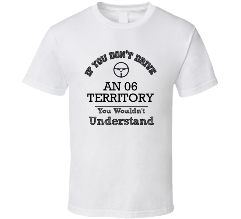 If You Dont Drive An 06 Territory You Wouldn?T Understand Faded Look T If You Dont Drive An 06 Territory You Wouldn?T Understand Faded Look T