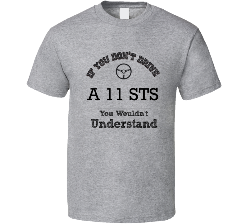If You Dont Drive A 11 Sts You Wouldn?T Understand Faded Look T Shirt If You Dont Drive A 11 Sts You Wouldn?T Understand Faded Look T Shirt