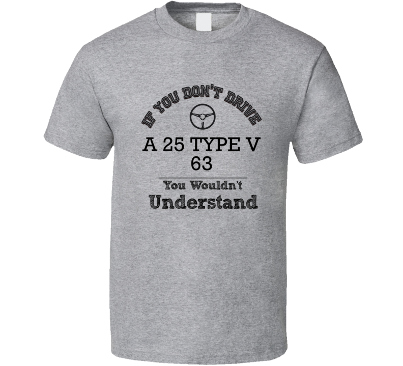 If You Dont Drive A 25 Type V 63 You Wouldn?T Understand Faded Look T 