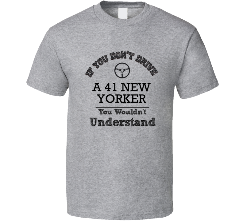 If You Dont Drive A 41 New Yorker You Wouldn?T Understand Faded Look T Shirt