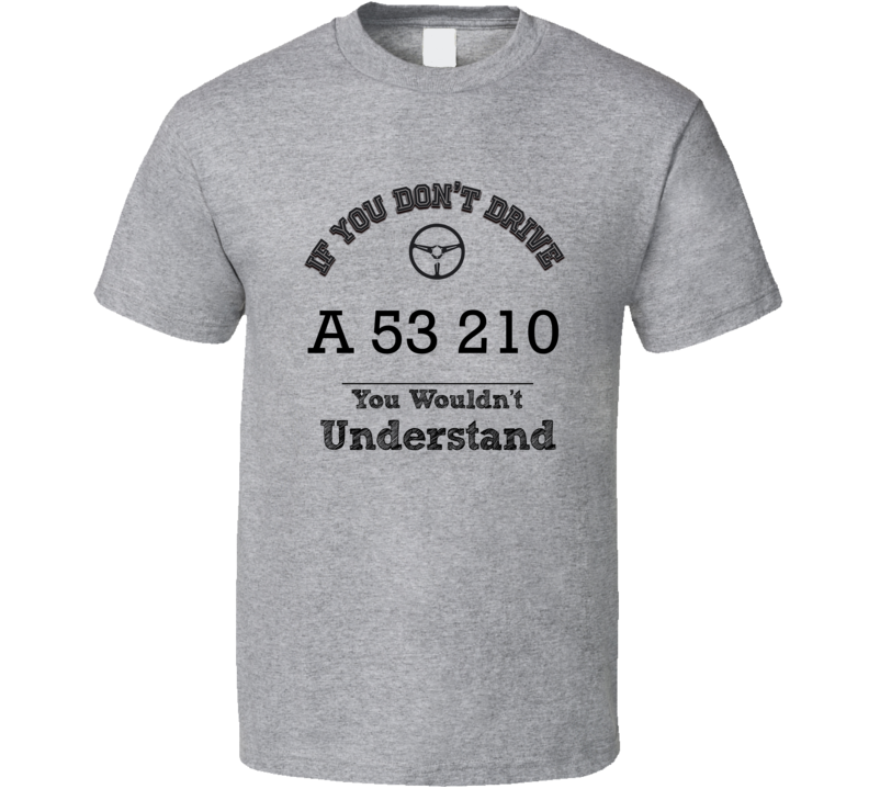 If You Dont Drive A 53 210 You Wouldn?T Understand Faded Look T Shirt