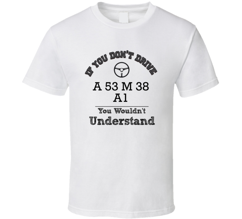If You Dont Drive A 53 M 38 A1 You Wouldn?T Understand Faded Look T Sh
