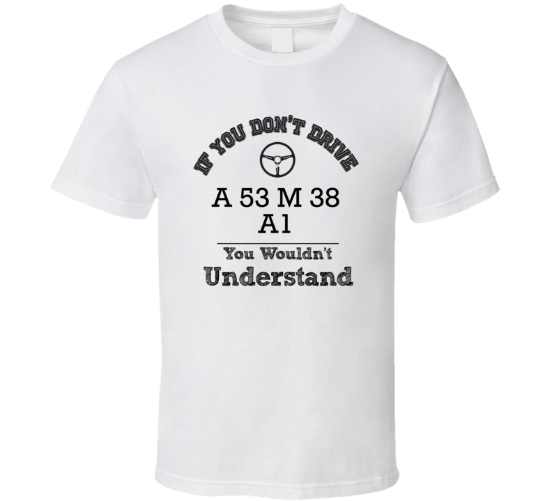 If You Dont Drive A 53 M 38 A1 You Wouldn?T Understand Faded Look T Shirt