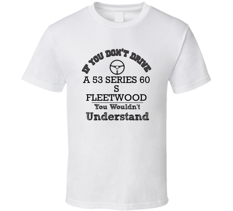 If You Dont Drive A 53 Series 60 S Fleetwood You Wouldn?T Understand F If You Dont Drive A 53 Series 60 S Fleetwood You Wouldn?T Understand F