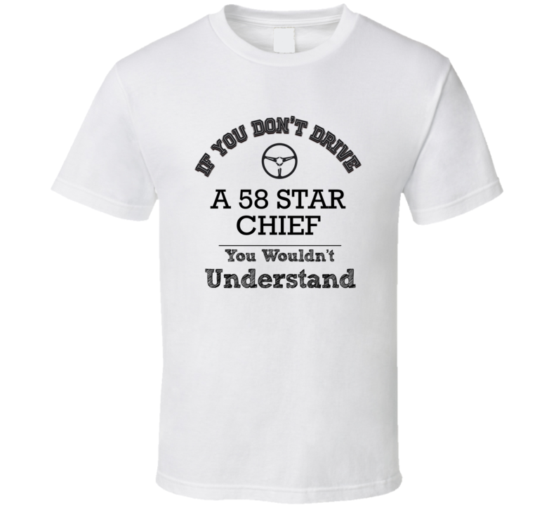 If You Dont Drive A 58 Star Chief You Wouldn?T Understand Faded Look T Shirt