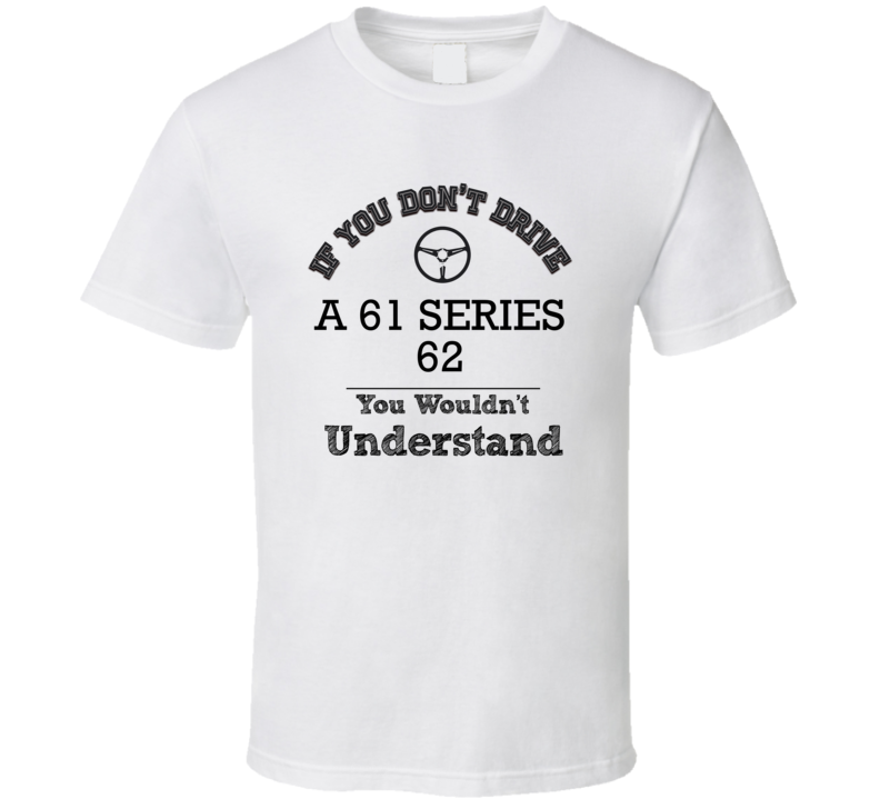 If You Dont Drive A 61 Series 62 You Wouldn?T Understand Faded Look T If You Dont Drive A 61 Series 62 You Wouldn?T Understand Faded Look T