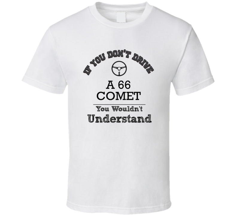 If You Dont Drive A 66 Comet You Wouldn?T Understand Faded Look T Shir If You Dont Drive A 66 Comet You Wouldn?T Understand Faded Look T Shir