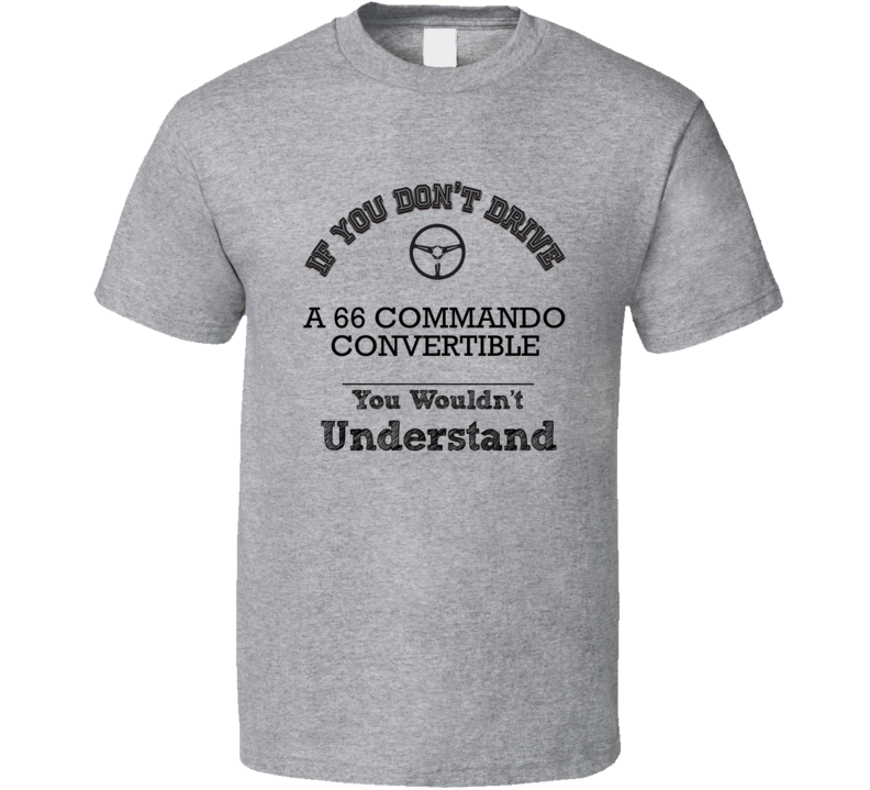 If You Dont Drive A 66 Commando Convertible You Wouldn?T Understand Fa