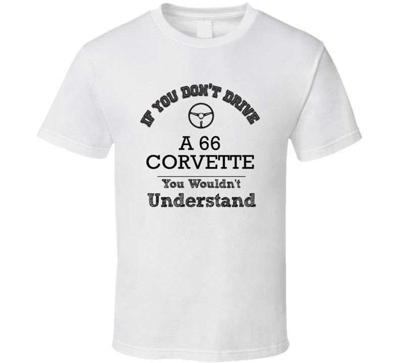 If You Dont Drive A 66 Corvette You Wouldn?T Understand Faded Look T S