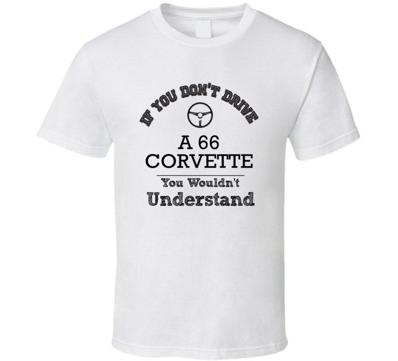 If You Dont Drive A 66 Corvette You Wouldn?T Understand Faded Look T Shirt