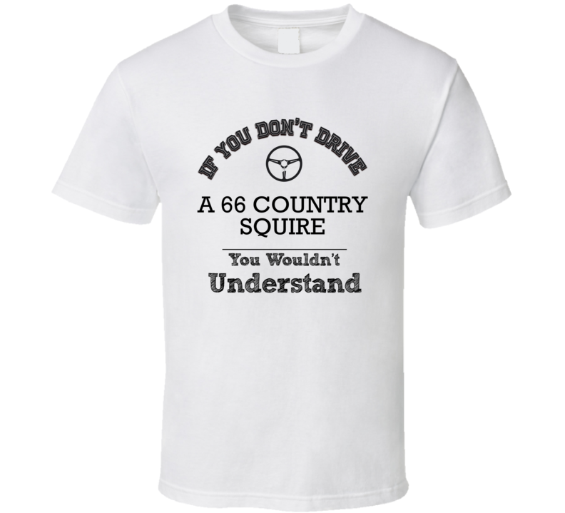 If You Dont Drive A 66 Country Squire You Wouldn?T Understand Faded Lo
