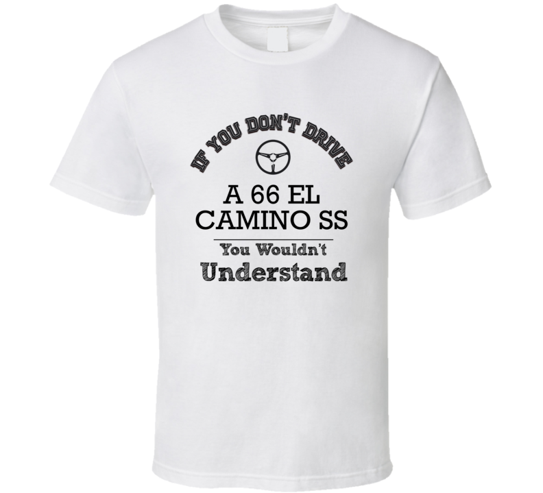 If You Dont Drive A 66 El Camino Ss You Wouldn?T Understand Faded Look T Shirt