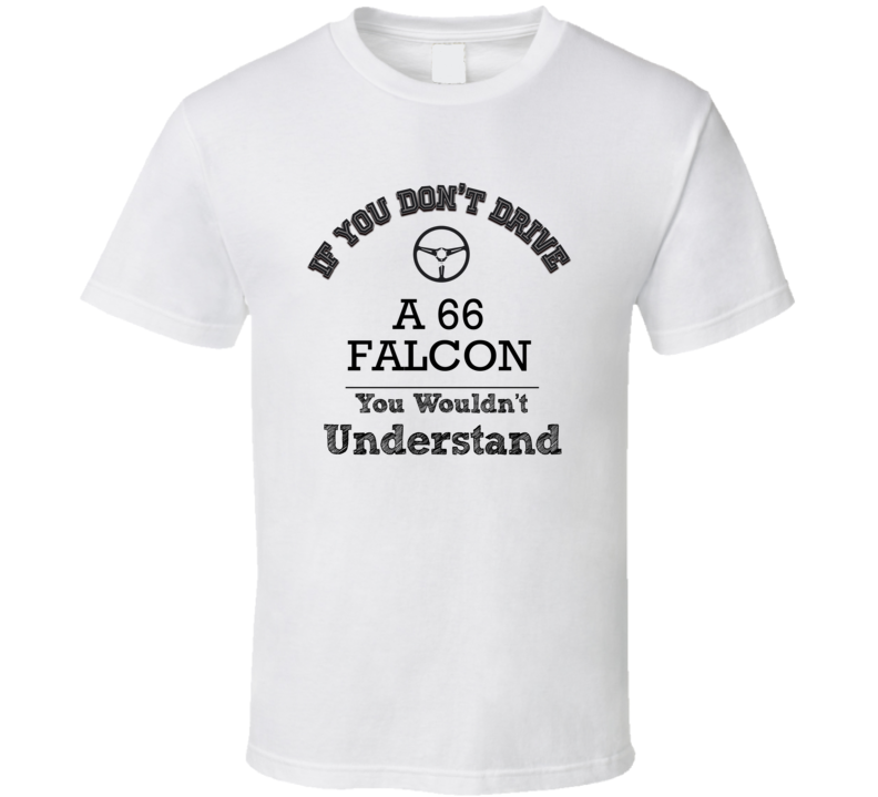 If You Dont Drive A 66 Falcon You Wouldn?T Understand Faded Look T Shirt