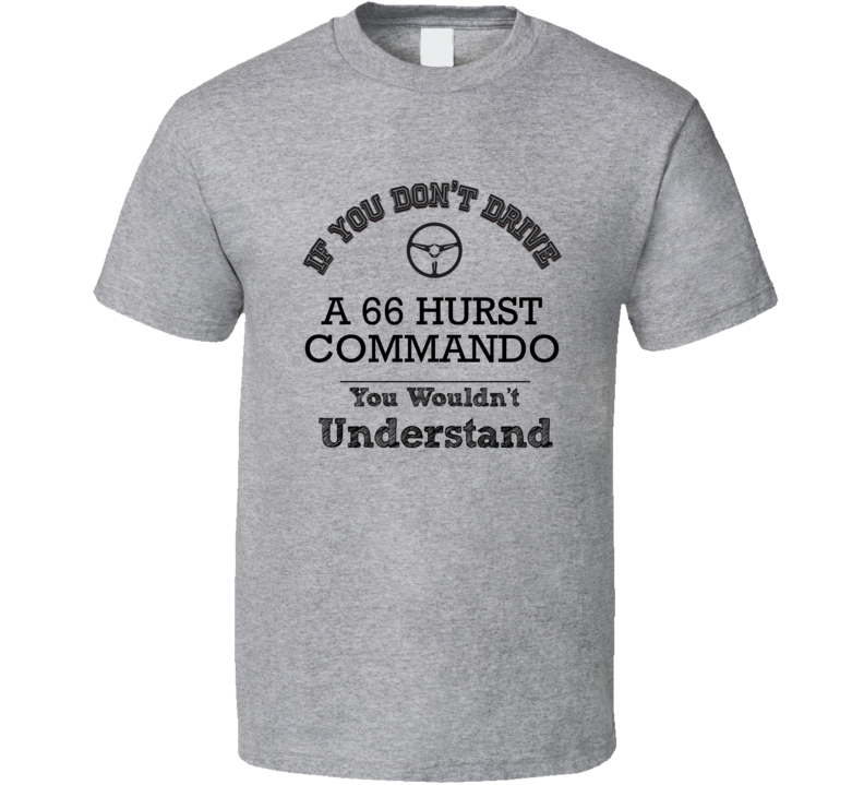 If You Dont Drive A 66 Hurst Commando You Wouldn?T Understand Faded Lo