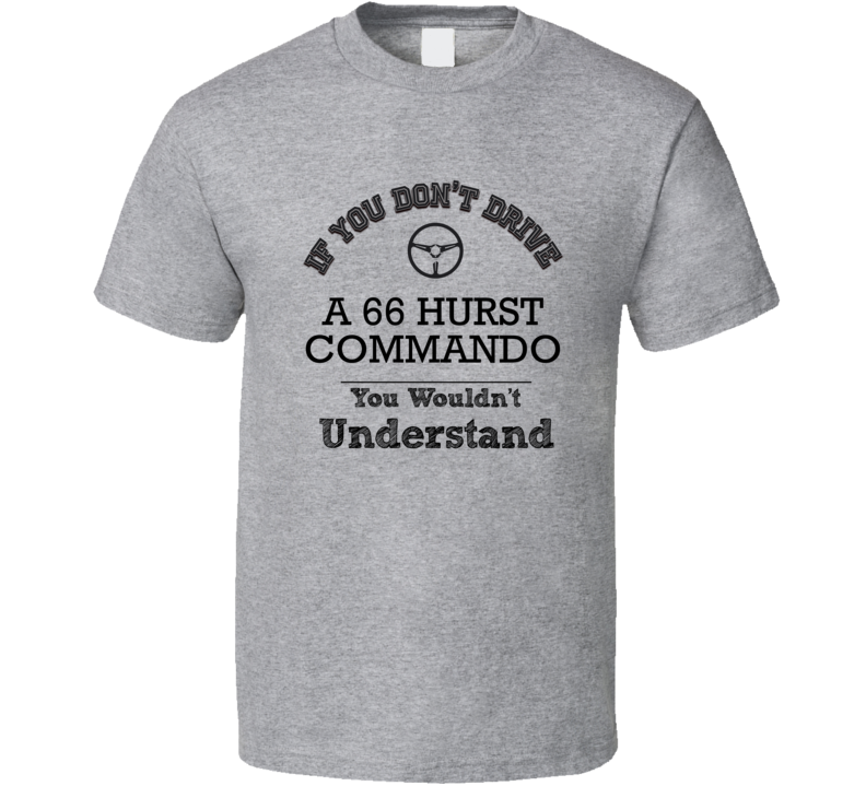 If You Dont Drive A 66 Hurst Commando You Wouldn?T Understand Faded Look T Shirt