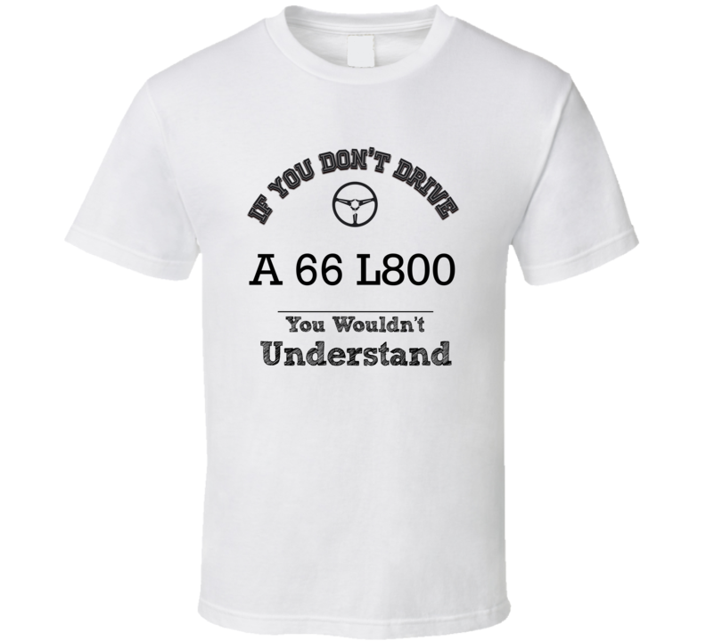 If You Dont Drive A 66 L800 You Wouldn?T Understand Faded Look T Shirt