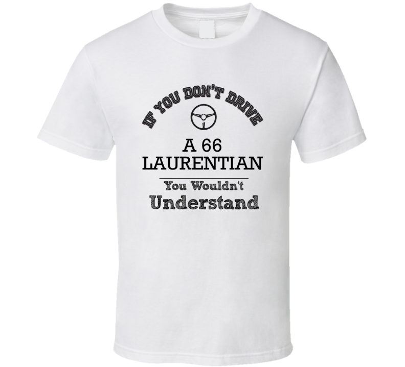 If You Dont Drive A 66 Laurentian You Wouldn?T Understand Faded Look T Shirt