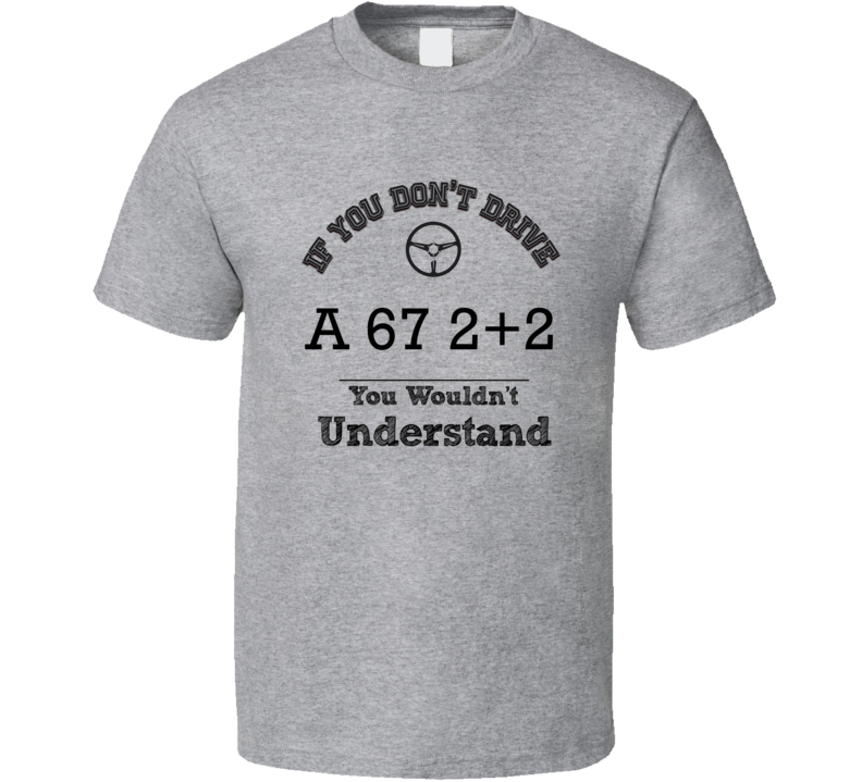 If You Dont Drive A 67 2+2 You Wouldn?T Understand Faded Look T Shirt