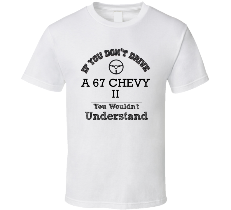 If You Dont Drive A 67 Chevy Ii You Wouldn?T Understand Faded Look T Shirt