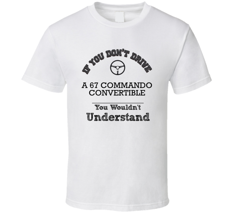 If You Dont Drive A 67 Commando Convertible You Wouldn?T Understand Fa If You Dont Drive A 67 Commando Convertible You Wouldn?T Understand Fa