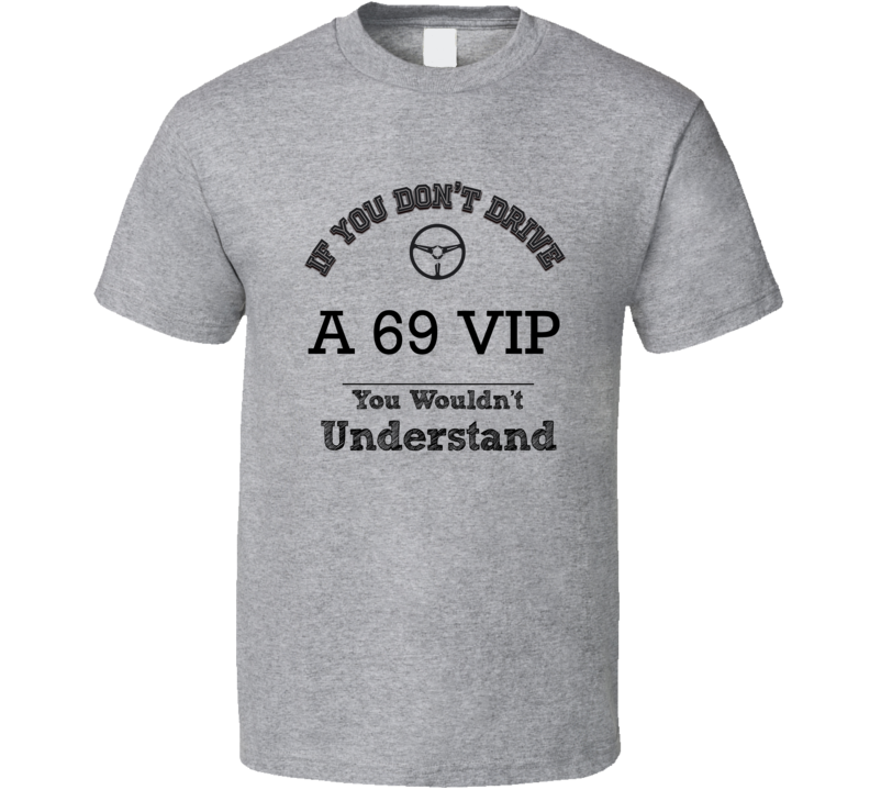 If You Dont Drive A 69 Vip You Wouldn?T Understand Faded Look T Shirt If You Dont Drive A 69 Vip You Wouldn?T Understand Faded Look T Shirt