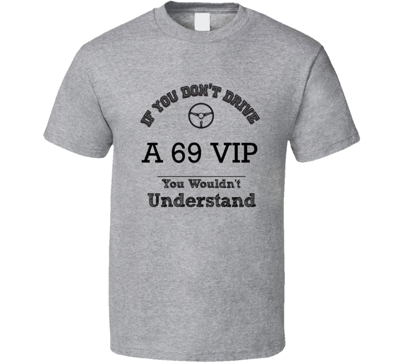 If You Dont Drive A 69 Vip You Wouldn?T Understand Faded Look T Shirt