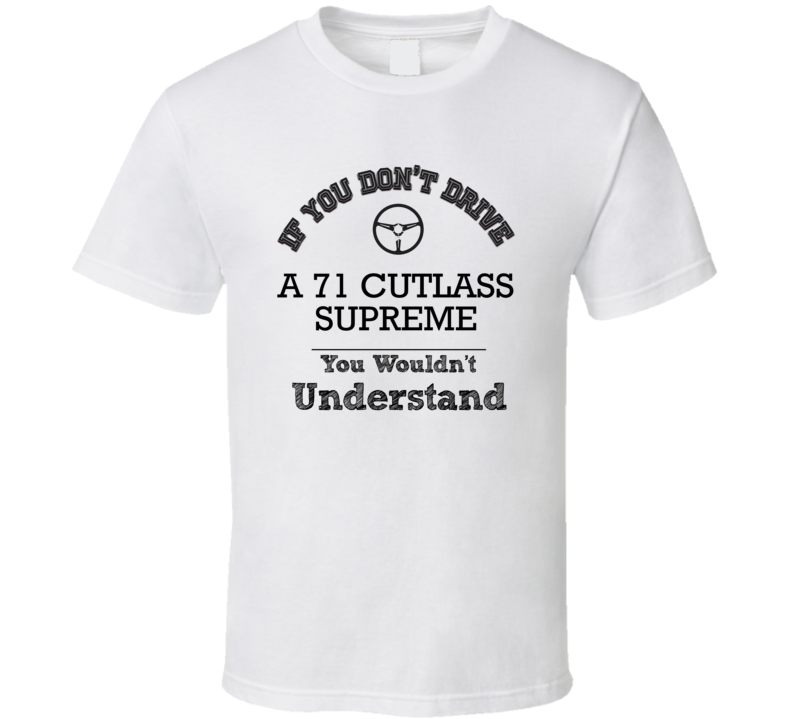 If You Dont Drive A 71 Cutlass Supreme You Wouldn?T Understand Faded L If You Dont Drive A 71 Cutlass Supreme You Wouldn?T Understand Faded L
