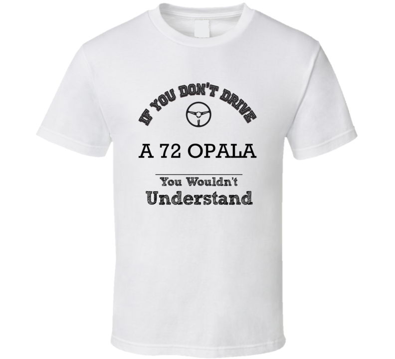 If You Dont Drive A 72 Opala You Wouldn?T Understand Faded Look T Shirt