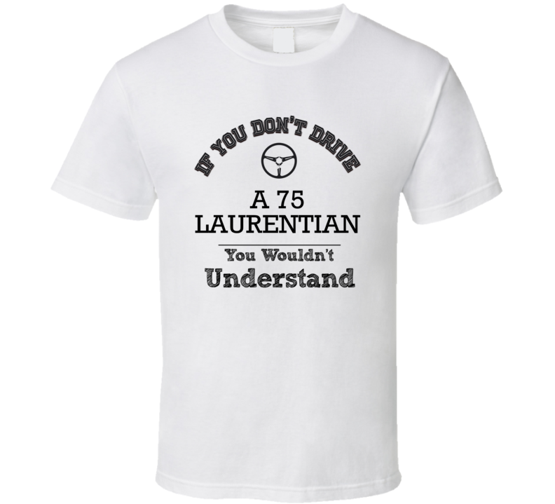 If You Dont Drive A 75 Laurentian You Wouldn?T Understand Faded Look T