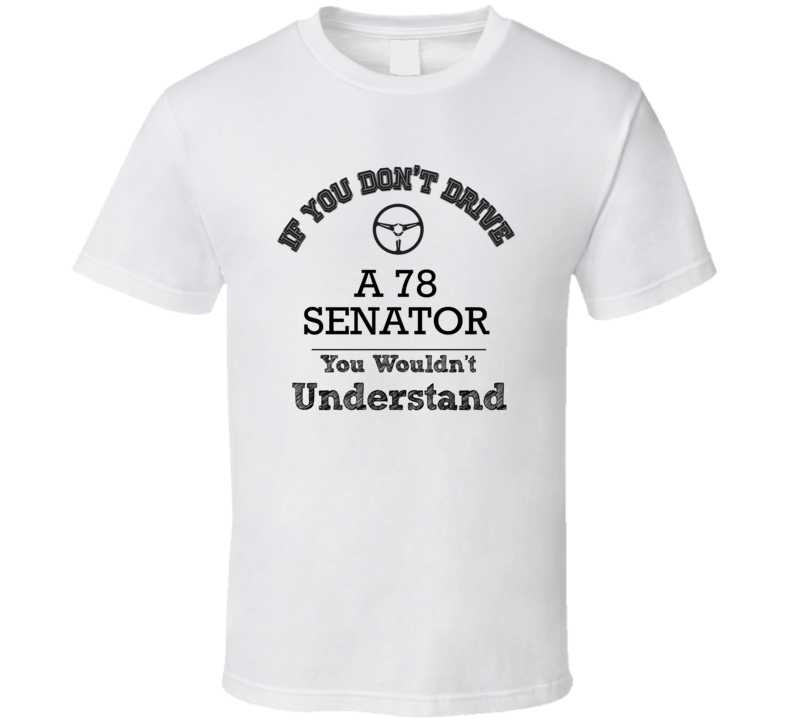 If You Dont Drive A 78 Senator You Wouldn?T Understand Faded Look T Sh If You Dont Drive A 78 Senator You Wouldn?T Understand Faded Look T Sh