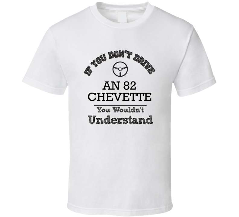 If You Dont Drive An 82 Chevette You Wouldn?T Understand Faded Look T Shirt