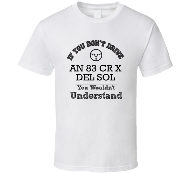 If You Dont Drive An 83 Cr X Del Sol You Wouldn?T Understand Faded Look T Shirt