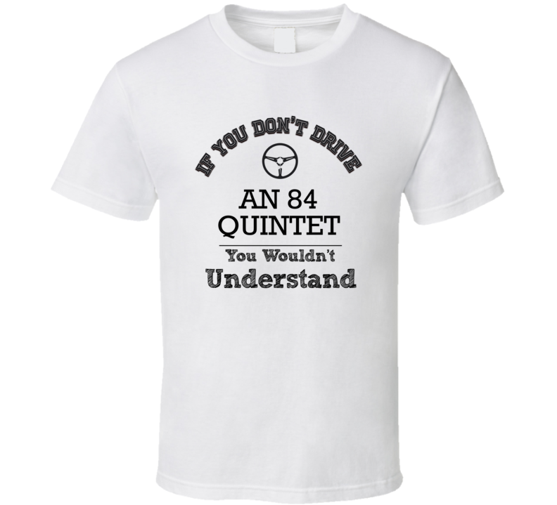 If You Dont Drive An 84 Quintet You Wouldn?T Understand Faded Look T Shirt