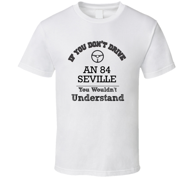 If You Dont Drive An 84 Seville You Wouldn?T Understand Faded Look T Shirt