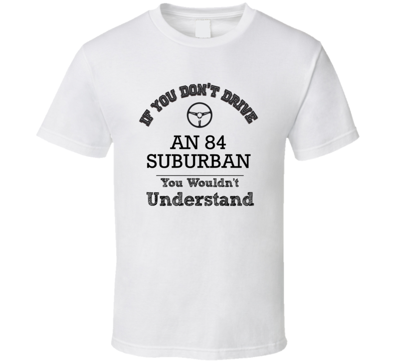 If You Dont Drive An 84 Suburban You Wouldn?T Understand Faded Look T If You Dont Drive An 84 Suburban You Wouldn?T Understand Faded Look T