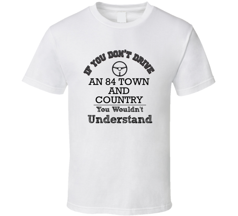 If You Dont Drive An 84 Town And Country You Wouldn?T Understand Faded If You Dont Drive An 84 Town And Country You Wouldn?T Understand Faded