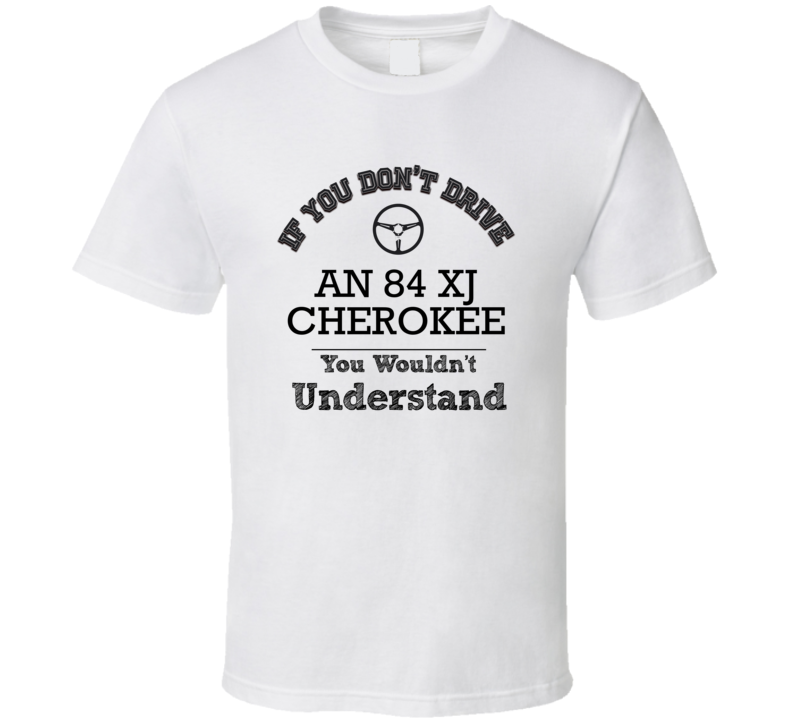 If You Dont Drive An 84 Xj Cherokee You Wouldn?T Understand Faded Look If You Dont Drive An 84 Xj Cherokee You Wouldn?T Understand Faded Look