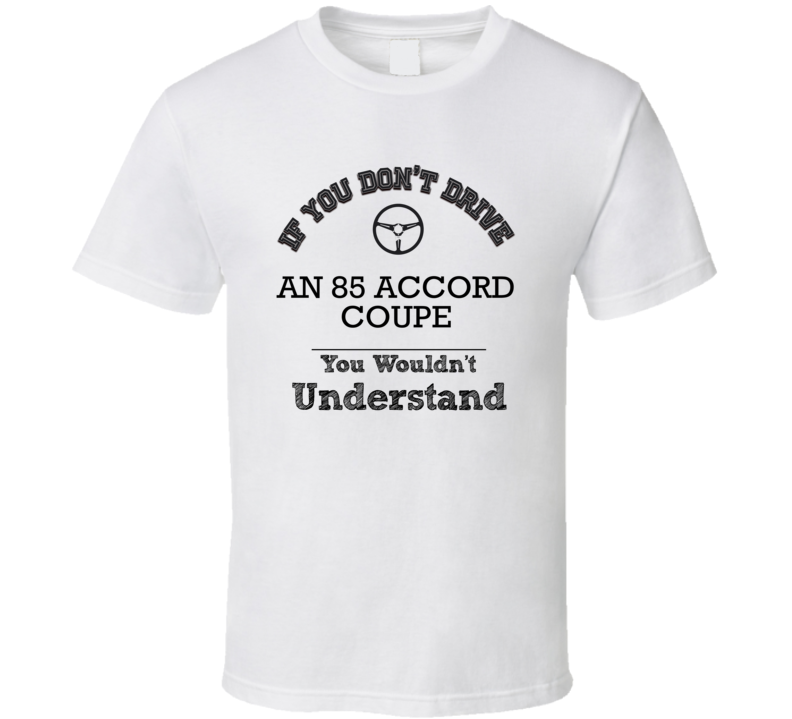 If You Dont Drive An 85 Accord Coupe You Wouldn?T Understand Faded Loo If You Dont Drive An 85 Accord Coupe You Wouldn?T Understand Faded Loo