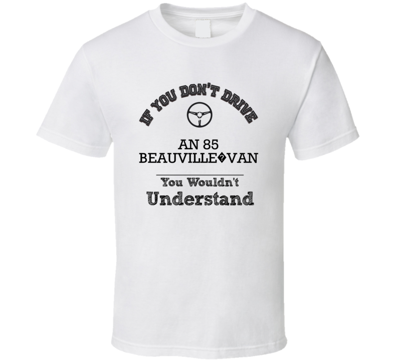 If You Dont Drive An 85 Beauville?van You Wouldn?T Understand Faded Lo If You Dont Drive An 85 Beauville?van You Wouldn?T Understand Faded Lo
